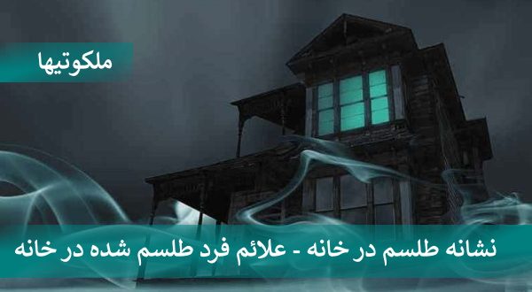 نشانه طلسم در خانه - علائم فرد طلسم شده در خانه