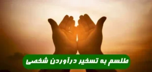 طلسم به تسخیر درآوردن شخصی,قویترین طلسم تسخیر قلب