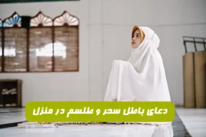 برای باطل کردن سحر و جادو و طلسم در منزل این دعا 100 درصد تضمینی است