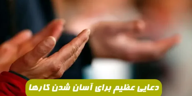 دعایی عظیم الشان که کارها را آسان و مشکلات و سختی ها را رفع می کند
