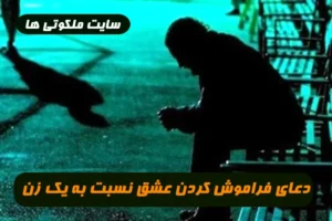 دعای فراموش کردن عشق و علاقه نسبت به یک زن 100% تضمینی و مجرب