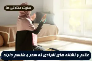 علائم و نشانه های افرادی که سحر و طلسم می شوند + روش های مجرب باطل کردن سحر و طلسم