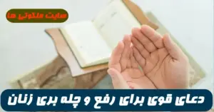 دعای قوی برای رفع و چله بری زنان و رفع مشکلات که از چله برای آنها ایجاد می شود