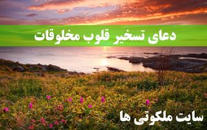 دعای تسخیر قلوب مخلوقات - دعای سریع الاجابه برای تسخیر قلب