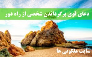 دعای قوی برگرداندن شخصی از راه دور - دعای بازگشت دیوانه وار شخص